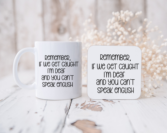 Funny Mug, Remember, If we get caught I'm deaf and you can't speak English