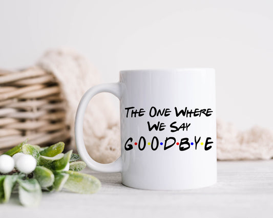 Friends Mug, The One Where We Say Goodbye, Goodbye Chandler