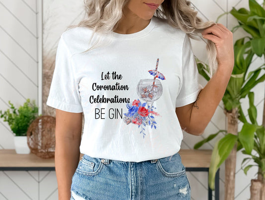 Coronation T-shirt, Let The Coronation Celebrations Be Gin, King Charles Coronation T-Shirt